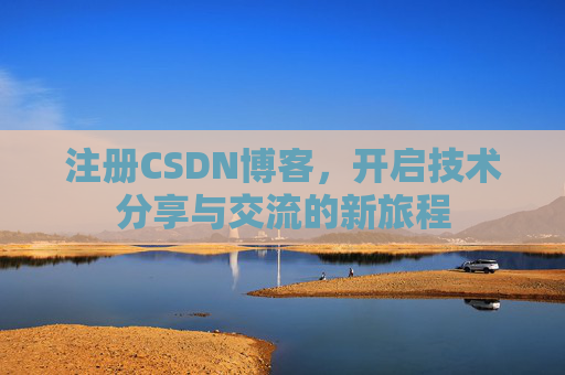 注册CSDN博客，开启技术分享与交流的新旅程