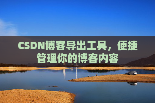 CSDN博客导出工具，便捷管理你的博客内容