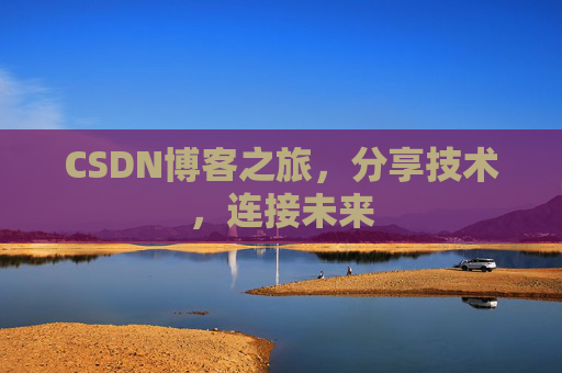 CSDN博客之旅，分享技术，连接未来